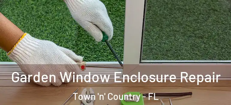  Garden Window Enclosure Repair Town 'n' Country - FL