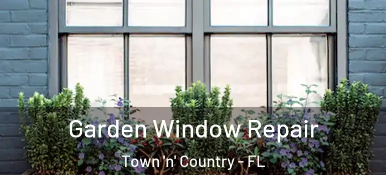  Garden Window Repair Town 'n' Country - FL