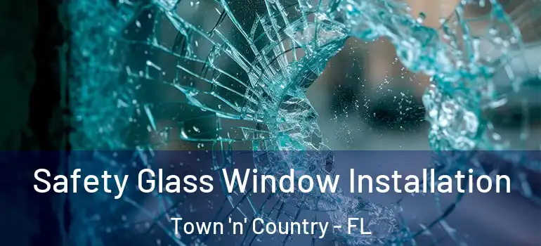 Safety Glass Window Installation Town 'n' Country - FL