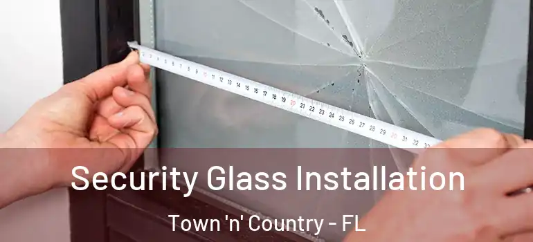  Security Glass Installation Town 'n' Country - FL