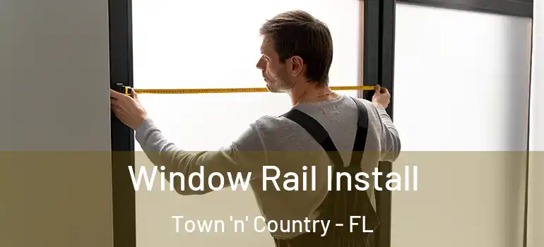  Window Rail Install Town 'n' Country - FL